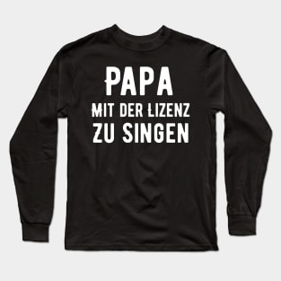 Papa Mit Der Lizenz Zu Singen Long Sleeve T-Shirt